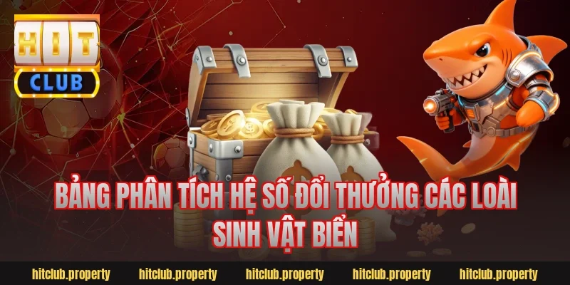 Bảng Phân Tích Hệ Số Đổi Thưởng Các Loài Sinh Vật Biển
