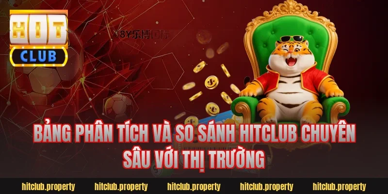 Bảng phân tích và so sánh hitclub chuyên sâu với thị trường