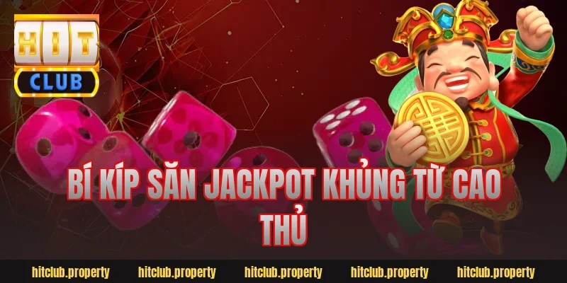 Bí kíp săn Jackpot khủng từ cao thủ