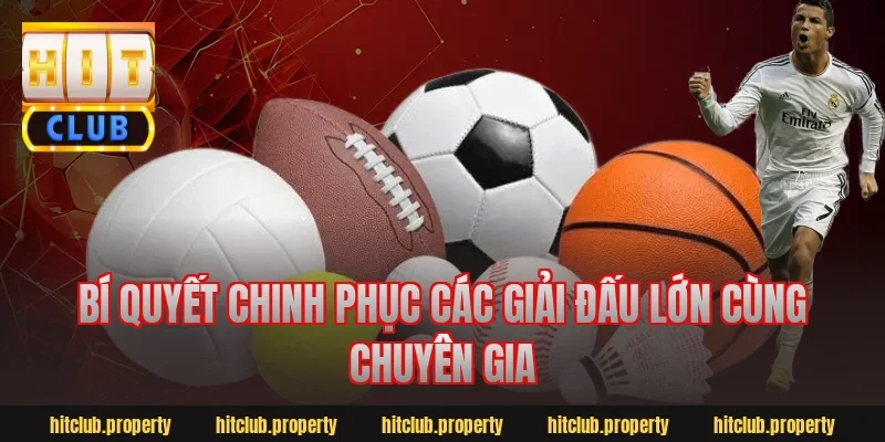 Bí quyết chinh phục các giải đấu lớn cùng chuyên gia