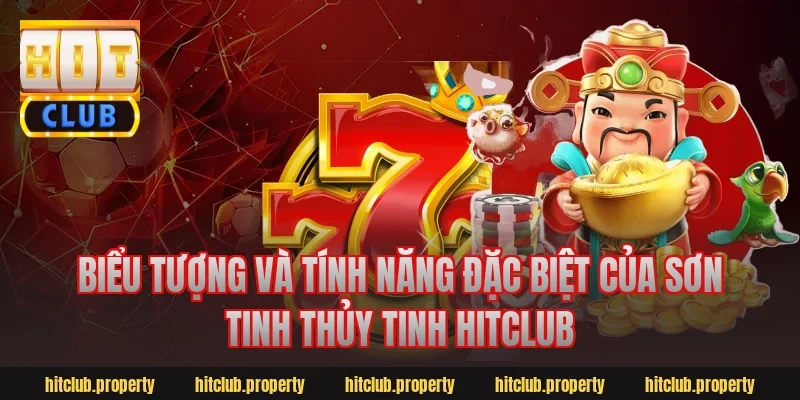 Biểu tượng và tính năng đặc biệt của Sơn Tinh Thủy Tinh Hitclub