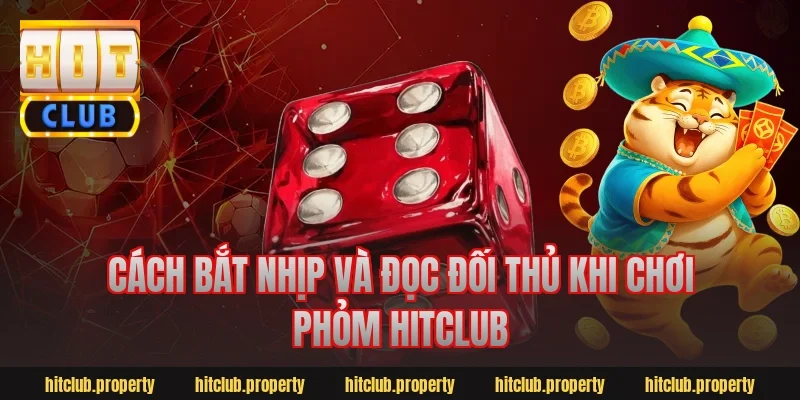Cách bắt nhịp và đọc đối thủ khi chơi phỏm hitclub