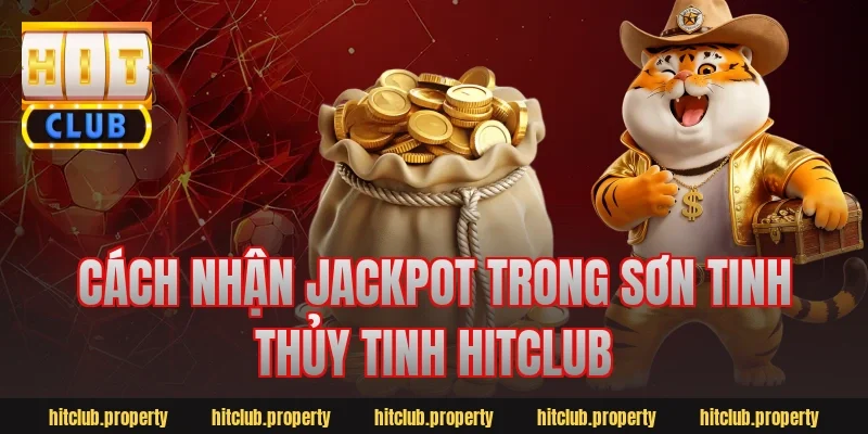 Cách nhận jackpot trong Sơn Tinh Thủy Tinh Hitclub