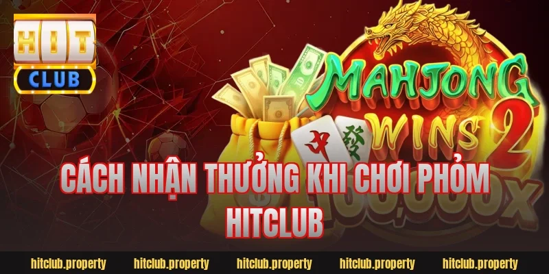 Cách nhận thưởng khi chơi phỏm hitclub