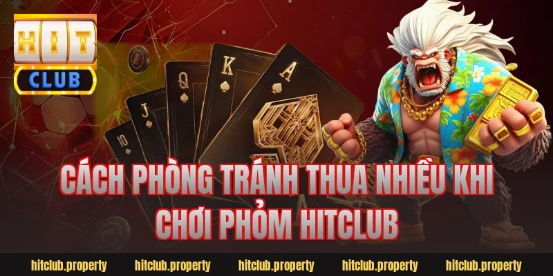 Cách phòng tránh thua nhiều khi chơi phỏm hitclub