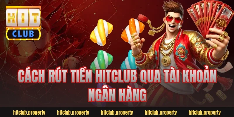 Cách rút tiền hitclub qua tài khoản ngân hàng