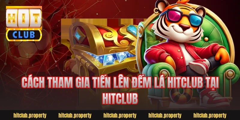 Cách tham gia tiến lên đếm lá hitclub tại HitClub