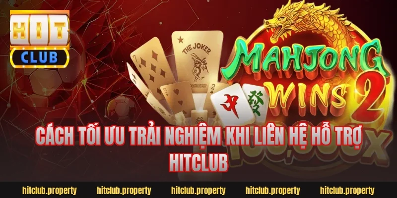 Cách tối ưu trải nghiệm khi liên hệ hỗ trợ HitClub