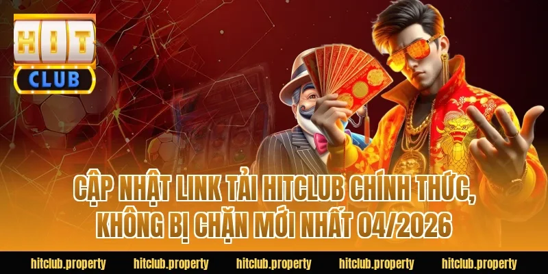 Cập nhật Link Tải HITCLUB chính thức, không bị chặn mới nhất 04/2026