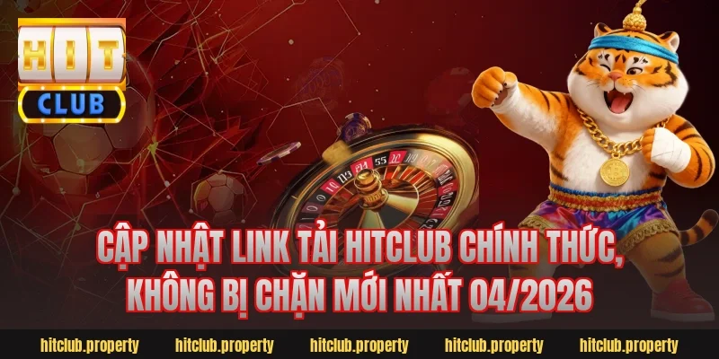 Cập nhật Link Tải Hitclub chính thức, không bị chặn mới nhất 04/2026