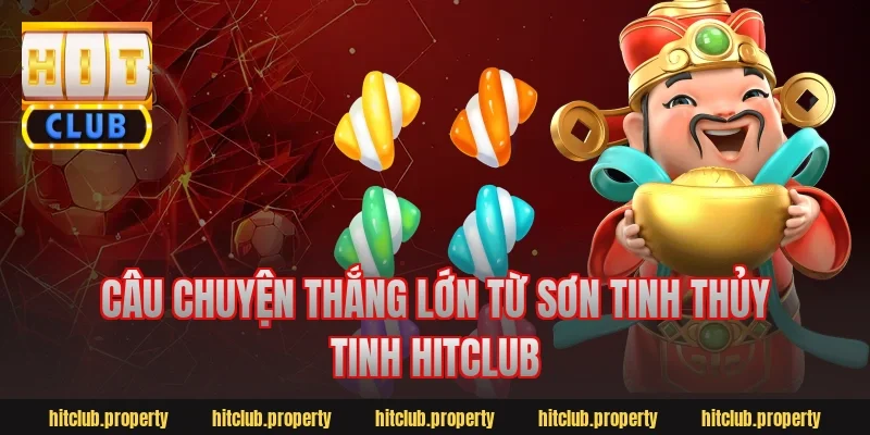Câu chuyện thắng lớn từ Sơn Tinh Thủy Tinh Hitclub