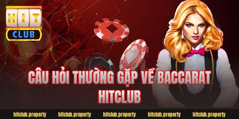 Câu hỏi thường gặp về baccarat hitclub