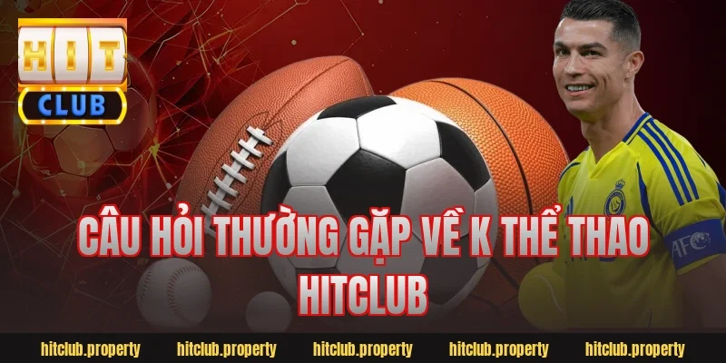 Câu hỏi thường gặp về k thể thao hitclub
