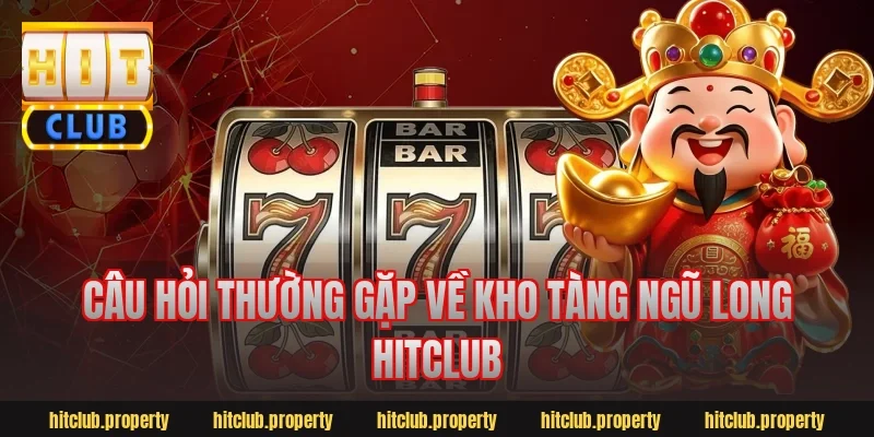 Câu hỏi thường gặp về kho tàng ngũ long hitclub
