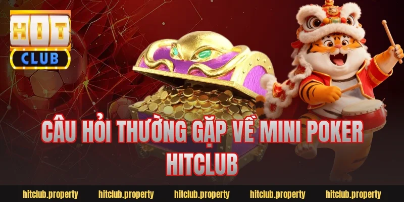 Câu hỏi thường gặp về mini poker hitclub