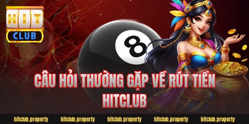 Câu hỏi thường gặp về rút tiền hitclub