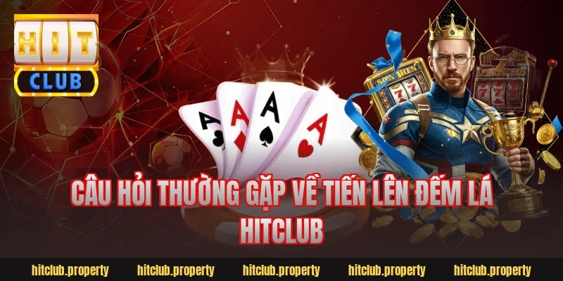 Câu hỏi thường gặp về tiến lên đếm lá hitclub