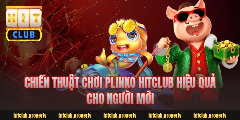 Chiến thuật chơi Plinko Hitclub hiệu quả cho người mới