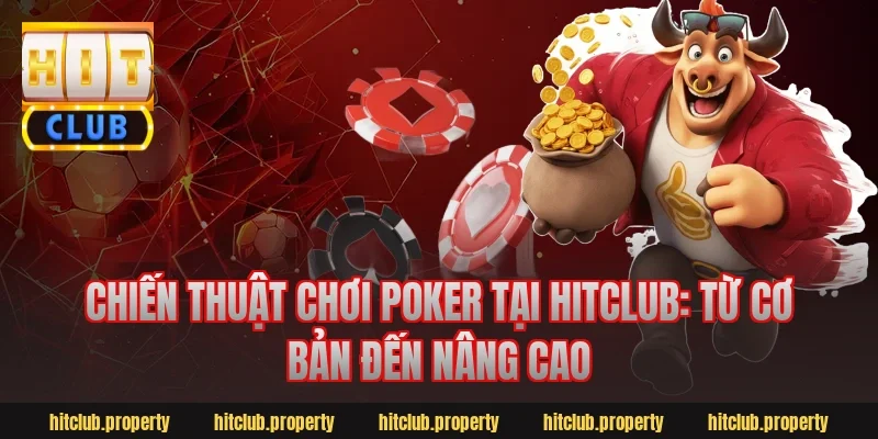 Chiến Thuật Chơi Poker Tại HitClub: Từ Cơ Bản Đến Nâng Cao
