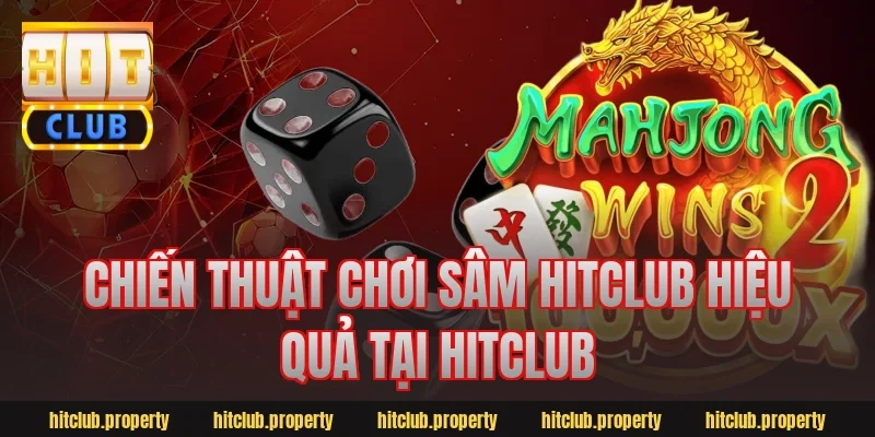 Chiến Thuật Chơi Sâm HitClub Hiệu Quả Tại HitClub