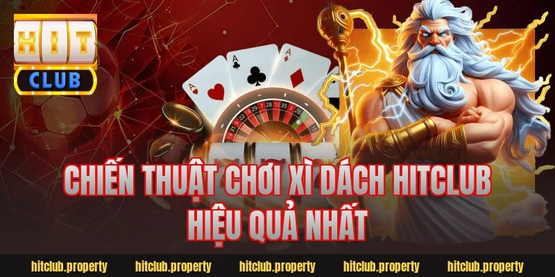 Chiến thuật chơi xì dách HitClub hiệu quả nhất
