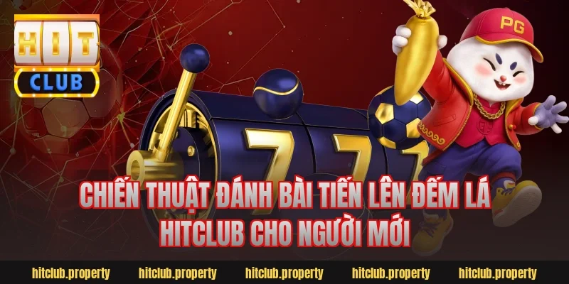 Chiến thuật đánh bài tiến lên đếm lá hitclub cho người mới