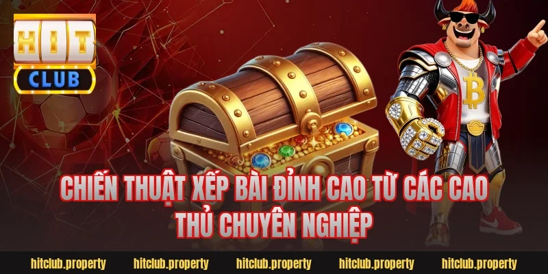 Chiến thuật xếp bài đỉnh cao từ các cao thủ chuyên nghiệp
