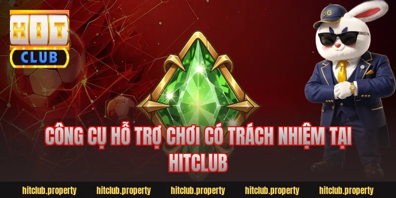 Công cụ hỗ trợ chơi có trách nhiệm tại Hitclub