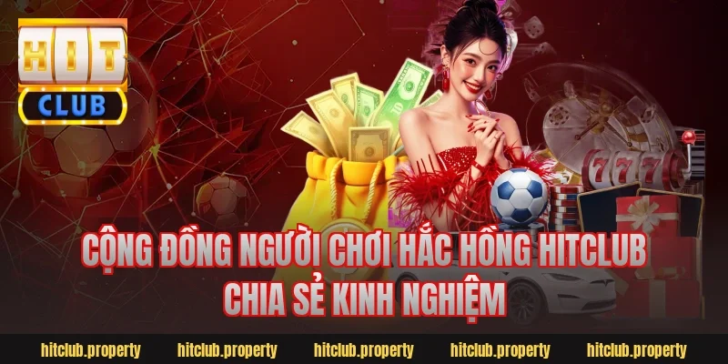 Cộng đồng người chơi hắc hồng hitclub chia sẻ kinh nghiệm