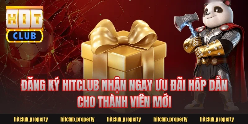 Đăng ký hitclub nhận ngay ưu đãi hấp dẫn cho thành viên mới