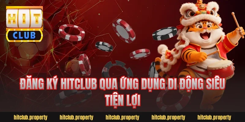 Đăng ký hitclub qua ứng dụng di động siêu tiện lợi