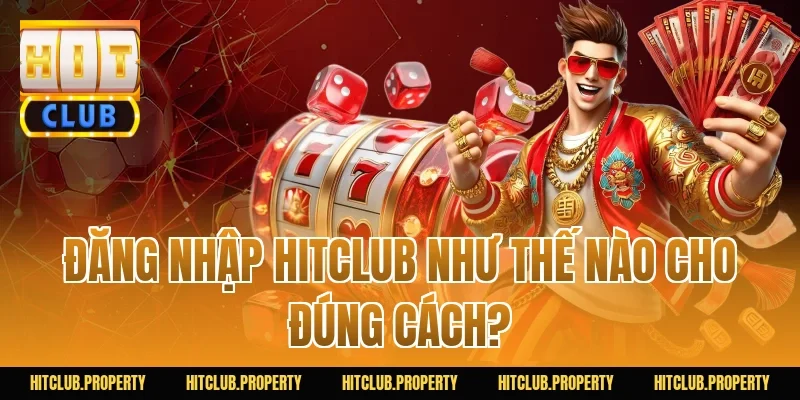 Đăng nhập HITCLUB như thế nào cho đúng cách?