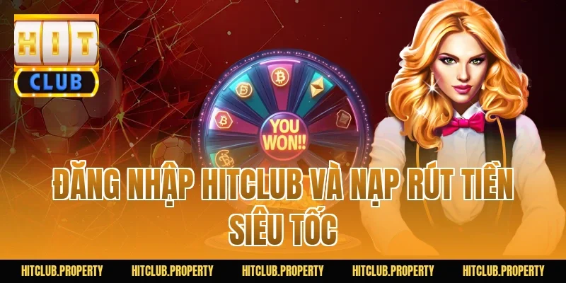 Đăng nhập HITCLUB và nạp rút tiền siêu tốc