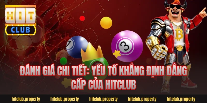 Đánh giá chi tiết: Yếu tố khẳng định đẳng cấp của Hitclub