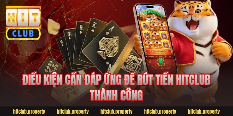 Điều kiện cần đáp ứng để rút tiền hitclub thành công