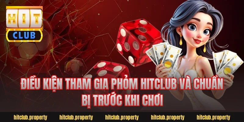 Điều kiện tham gia phỏm hitclub và chuẩn bị trước khi chơi