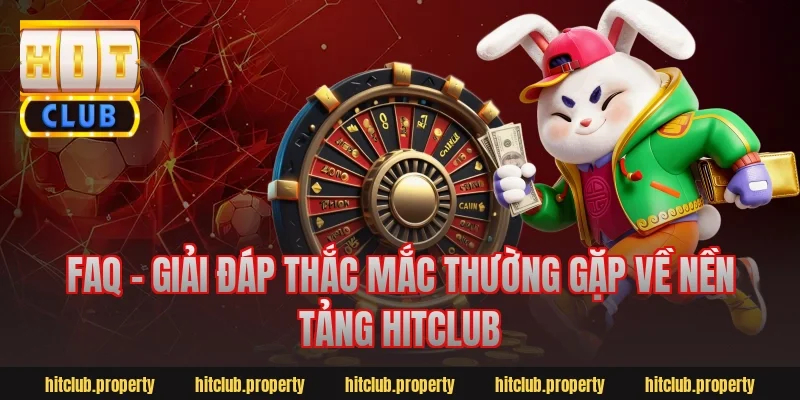 FAQ – Giải đáp thắc mắc thường gặp về nền tảng Hitclub