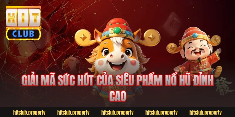 Giải Mã Sức Hút Của Siêu Phẩm Nổ Hũ Đỉnh Cao