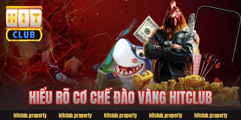 Hiểu rõ cơ chế đào vàng HitClub