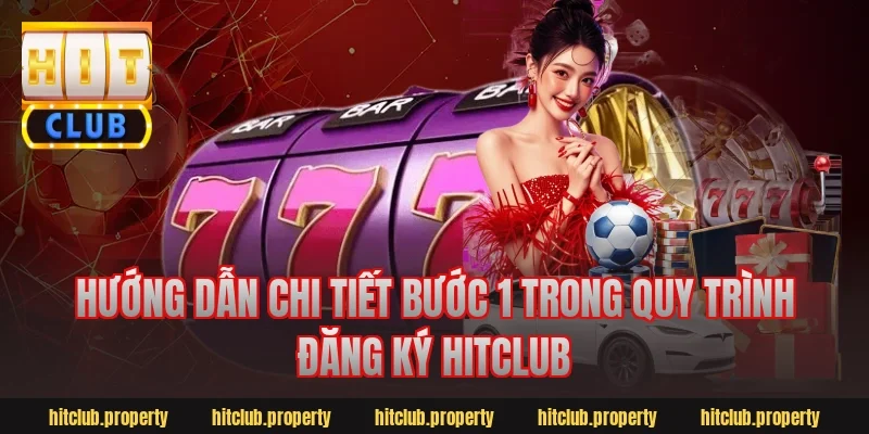 Hướng dẫn chi tiết bước 1 trong quy trình đăng ký hitclub