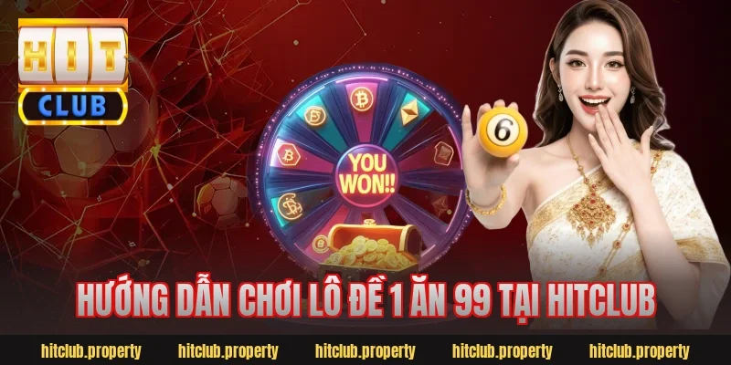 Hướng dẫn chơi lô đề 1 ăn 99 tại Hitclub