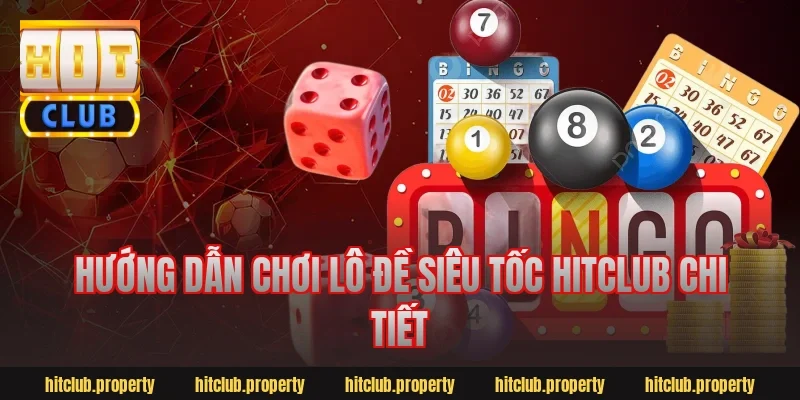 Hướng dẫn chơi lô đề siêu tốc HitClub chi tiết