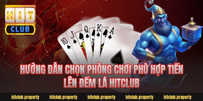 Hướng dẫn chọn phòng chơi phù hợp tiến lên đếm lá hitclub