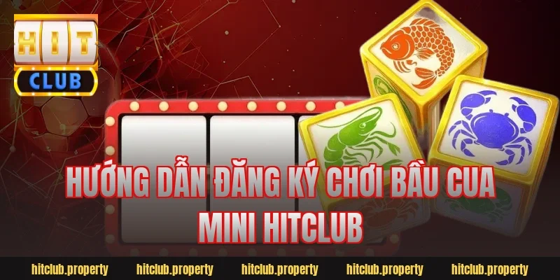 Hướng dẫn đăng ký chơi bầu cua mini hitclub