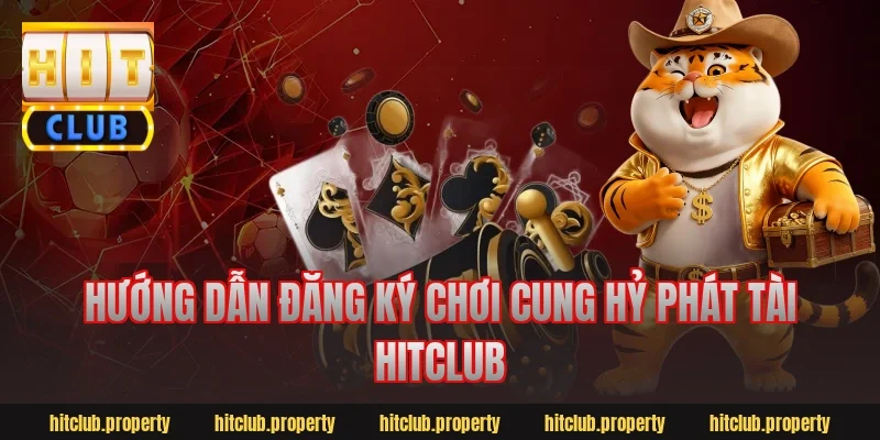 Hướng dẫn đăng ký chơi cung hỷ phát tài hitclub