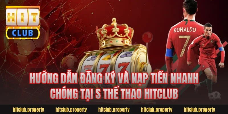 Hướng dẫn đăng ký và nạp tiền nhanh chóng tại s thể thao hitclub
