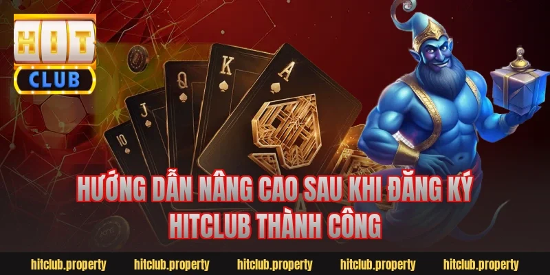 Hướng dẫn nâng cao sau khi đăng ký hitclub thành công