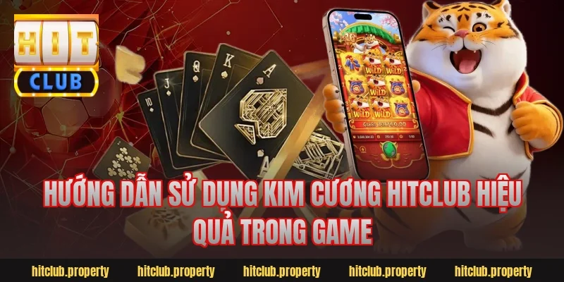 Hướng dẫn sử dụng kim cương hitclub hiệu quả trong game