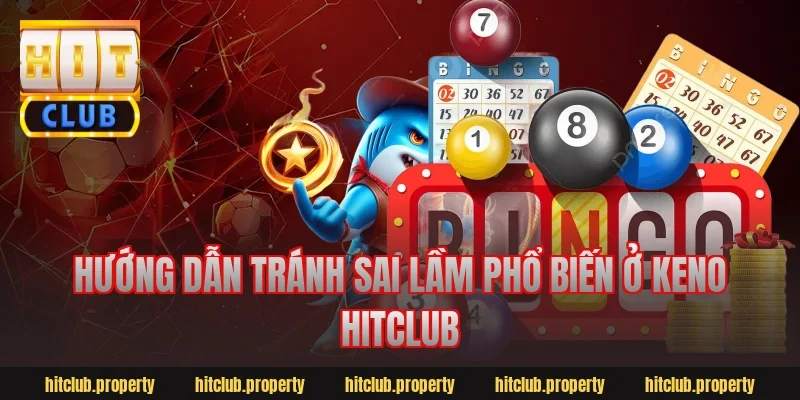 Hướng dẫn tránh sai lầm phổ biến ở keno hitclub