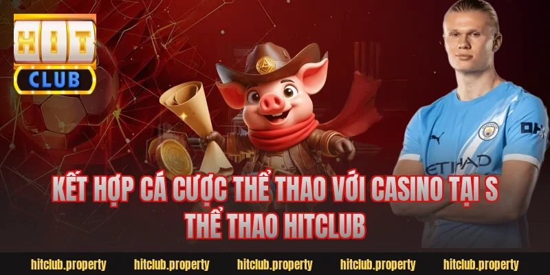 Kết hợp cá cược thể thao với casino tại s thể thao hitclub